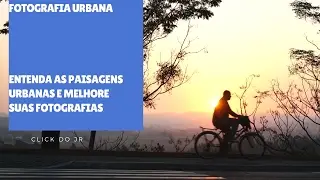 Como fazer Fotografia Urbana. Entenda o que é Foto urbana e melhore suas fotografias!