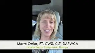 Marta Ostler CWS, CLT, CCS, DAPWCA- Intro to Compression Therapy