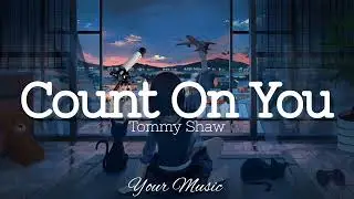 Count On You (Lyrics) Tommy Shaw #yourmusic2492 #tommyshaw #countonyou