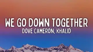 Dove Cameron, Khalid - We Go Down Together (Lyrics)