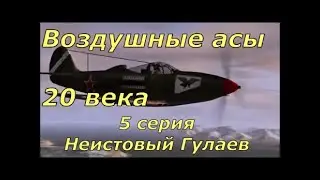 Воздушные асы 20 века. 5 серия. Неистовый Гулаев. От DocTor.