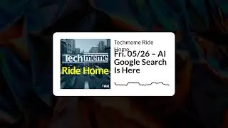 Fri. 05/26 – AI Google Search Is Here - Techmeme Ride Home