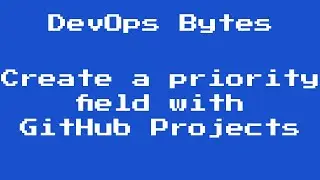 DevOps Bytes - Create a priority field with GitHub Projects