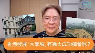 【Small Talk】香港發展「大學城」有幾大成功機會呢？ | 大學城 | 北部都會區 | 陳志雲 | 志雲大師(2024年11月14日）