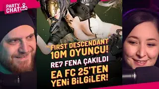 THE FIRST DESCENDANT, RESIDENT EVIL 7 ÇAKILDI, EA FC 25'TEN YENİ BİLGİLER / PARTY CHAT