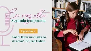 ✍ "Sobre llevar un cuaderno de notas", ensayo de Joan Didion - 🎙EN VOZ ALTA [S02E03] ✨ por Kari Wain