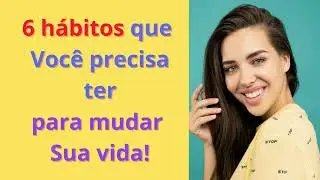 6 hábitos que Você precisa ter.O 6º Hábito é o Mais Poderoso –Poucos Conhecem!@psicologasandrabueno