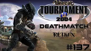 Unreal Tournament 2004 - Deathmatch REDUX #137