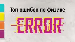 САМЫЕ РАСПРОСТРАНЕННЫЕ ОШИБКИ НА ЕГЭ ПО ФИЗИКЕ