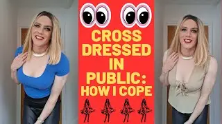 CROSSDRESSING in PUBLIC - HOW I COPE!