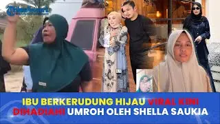 Ibu Berkerudung Hijau Viral karena Antar Melda Safitri, Kini Dihadiahi Umroh Oleh Shella Saukia