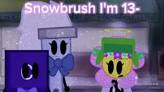 Snowbrush I'm 13 (Mom I'm 18 meme) (BFB/TPOT)