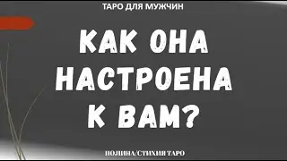 ▶️ Как Она настроена по отношению к Вам?  ТАРО для МУЖЧИН