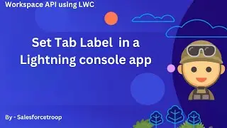 8. Set Tab Label  in a Lightning console app | Workspace API using LWC Series