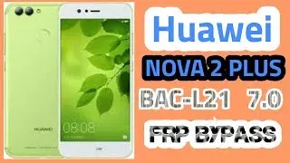 Huawei  Nova 2 Plus (BAC L21) 7.0 Frp Bypass