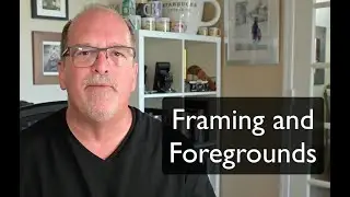 Using Foreground and Framing to Create Interesting Photos -- PhotoApprentice #3