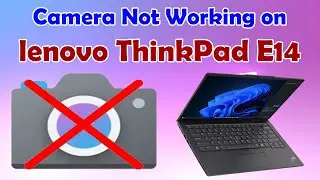 Fix Camera Not Working on Lenovo ThinkPad E14 | Windows 10/11 Troubleshooting