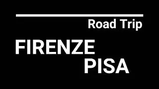 Firenze - Pisa - Roadtrip