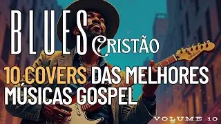 10 ( COVERS ) DAS MELHORES MÚSICAS GOSPEL NO ESTILO BLUES CRISTÃO - VOLUME  9