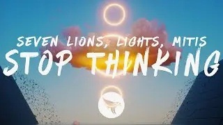 Seven Lions - Stop Thinking (Lyrics) MitiS Remix, feat. Lights