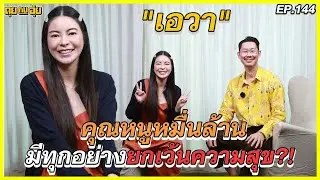 EP.144 เอวา คุณหนูหมื่นล้าน มีทุกอย่างยกเว้นความสุข l คุยกับอุ๋ย l