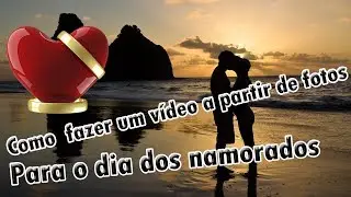 Como fazer video a partir de fotos para o dia dos namorados. ♥♥♥