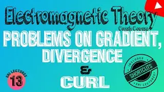 LECTURE 13 ǀǀ PROBLEMS ON GRADIENT, DIVERGENCE, CURL, SOLENOIDAL  AND IRROTATIONAL