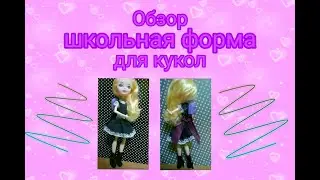 Обзор на ШКОЛЬНУЮ ФОРМУ для кукол.