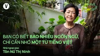 Bạn có biết bao nhiêu ngôn ngữ, chỉ cần nhớ một từ tiếng Việt - Cô Tôn Nữ Thị Ninh | 