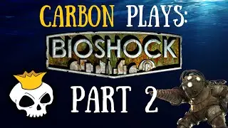 Carbon Plays: Bioshock Part 2 - Things Heat Up