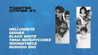 MellowBite, SEEMEE, Blago White, Тима Белорусских, 163ONMYNECK, BUSHIDO ZHO | TOASTER CYPHER #3