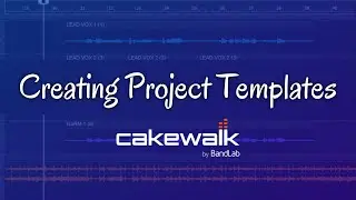 Creating Project Templates in Cakewalk by Bandlab Tutorial