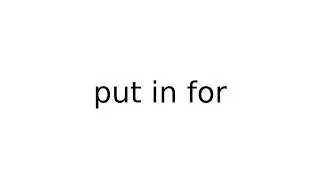 put in for 
