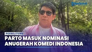 Parto Patrio Masuk Nominasi Anugerah Komedi Indonesia 2024, Tak Yakin Dirinya Menang