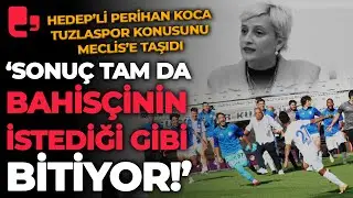 TUZLASPOR KONUSU MECLİS'TE! HEDEP'li Perihan Koca: Sonuç tam da bahisçinin istediği gibi bitiyor
