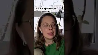 Не все травмы из детства, но с этим надо научаться жить