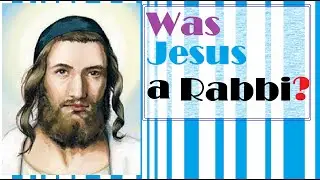 Jesus, was He a Rabbi?