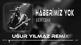 Semicenk - Haberimiz Yok ( Uğur Yılmaz Remix )
