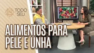 Alimentos que deixam em dia a saúde da pele, cabelo e unhas - Todo Seu (01/05/19)