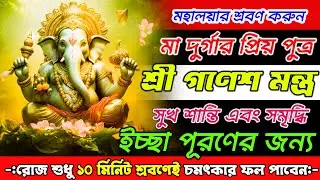 শ্রী গণেশ মন্ত্র শুধু ১০ মিনিট শ্রবণেই সকল প্রকার সুখ এবং ও ইচ্ছাপূরণ || Ganesh Mantra in Bengali
