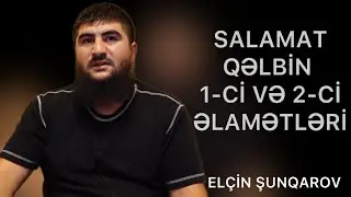 SALAMAT QƏLBİN 1-Cİ VƏ 2-Cİ ƏLAMƏTLƏRİ. ELÇİN ŞUNQAROV
