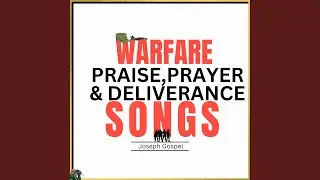 Warfare Praise,Prayer & Deliverance Songs