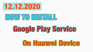 How to install Google play store on Huawei Device ( new update 12.12.2020 )