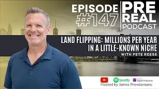 Land Flipping : millions per year in a litttle-known niche with Pete Reese | Prereal Podcast #147