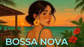 Relaxing Bossa Nova Covers – Gentle Jazz Playlist for Focus and Sunset Moments
