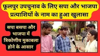 फूलपुर की जनता ने बताया कौन होना चाहिए उनका प्रत्याशी