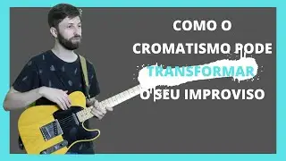 Como o cromatismo pode transformar o seu improviso