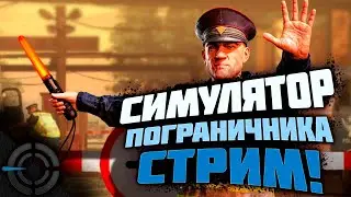 СИМУЛЯТОР ПОГРАНИЧНИКА - СТРИМ!