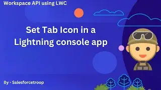 10. Set Tab Icon in a Lightning console app | Workspace API using LWC Series