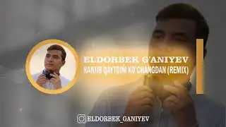 Eldorbek G’aniyev - Ranjib qaytdim ko’changdan (Remix)